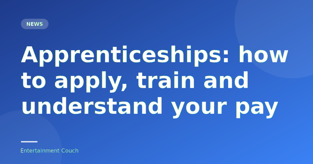Apprenticeships: how to apply, train and understand your pay — News