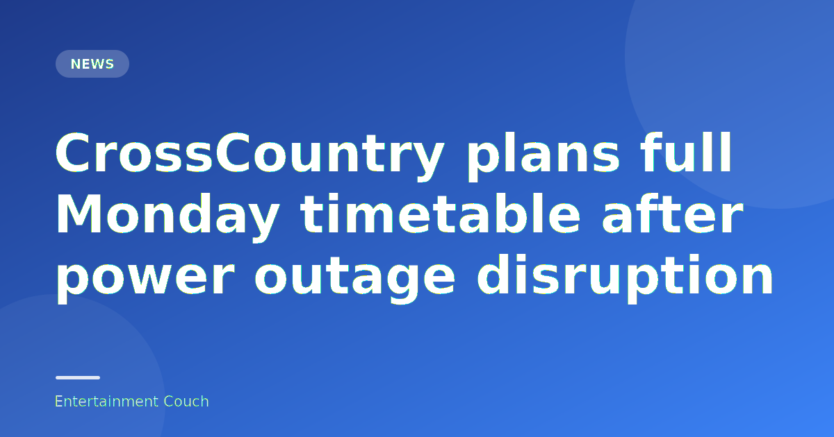 CrossCountry plans full Monday timetable after power outage disruption — News
