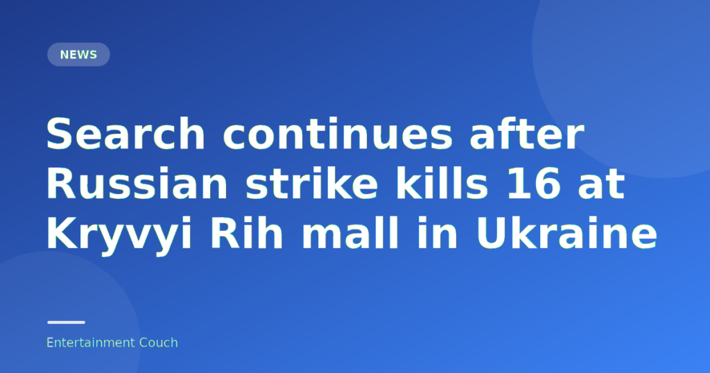 Search continues after Russian strike kills 16 at Kryvyi Rih mall in Ukraine — News